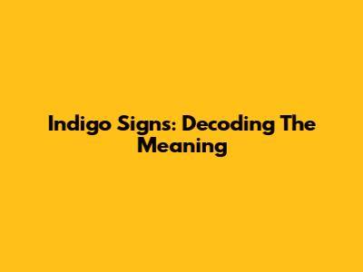 Indigo Signs: Decoding The Meaning