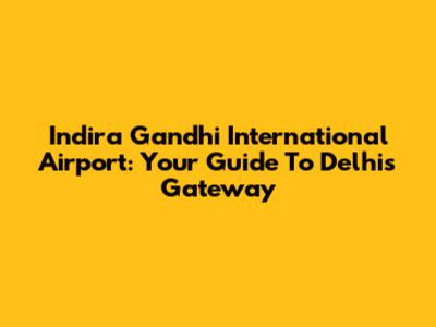 Indira Gandhi International Airport: Your Guide To Delhi's Gateway