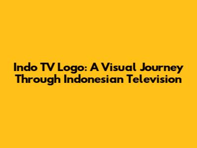 Indo TV Logo: A Visual Journey Through Indonesian Television