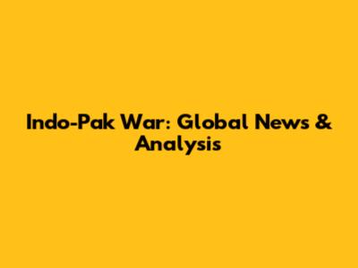 Indo-Pak War: Global News & Analysis