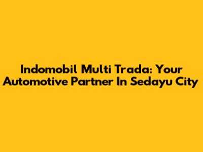 Indomobil Multi Trada: Your Automotive Partner In Sedayu City