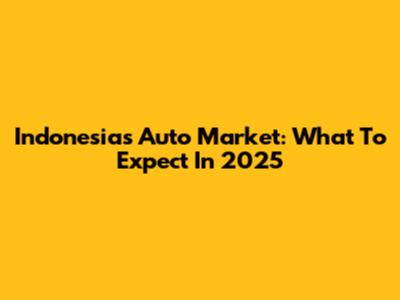 Indonesia's Auto Market: What To Expect In 2025