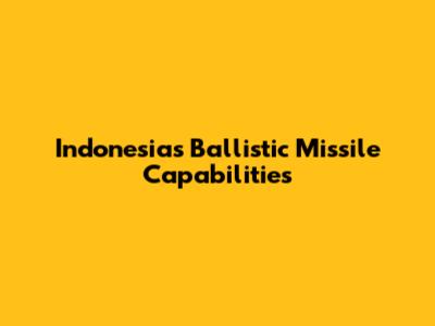 Indonesia's Ballistic Missile Capabilities
