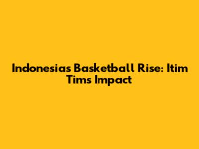 Indonesia's Basketball Rise: Itim Tim's Impact