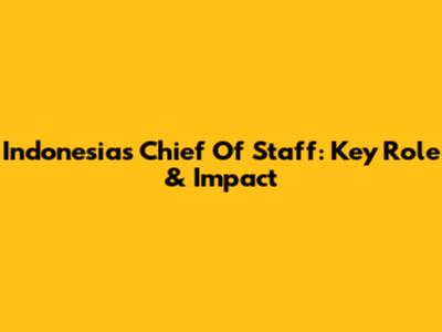 Indonesia's Chief Of Staff: Key Role & Impact