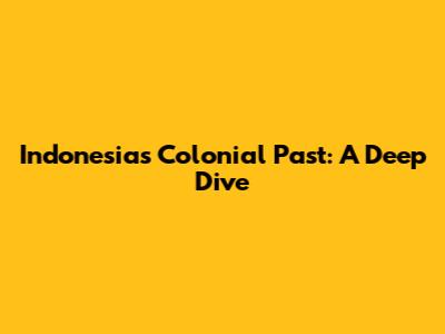 Indonesia's Colonial Past: A Deep Dive