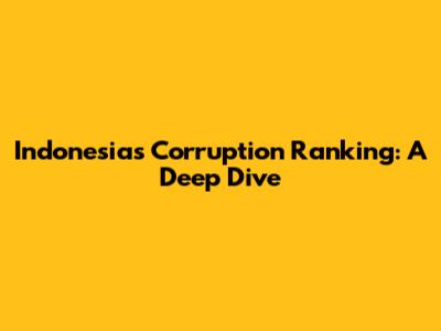 Indonesia's Corruption Ranking: A Deep Dive