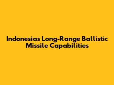 Indonesia's Long-Range Ballistic Missile Capabilities