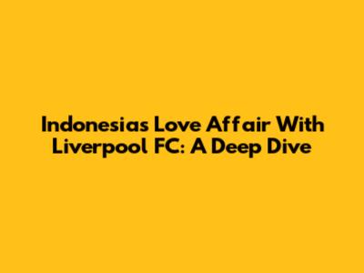 Indonesia's Love Affair With Liverpool FC: A Deep Dive