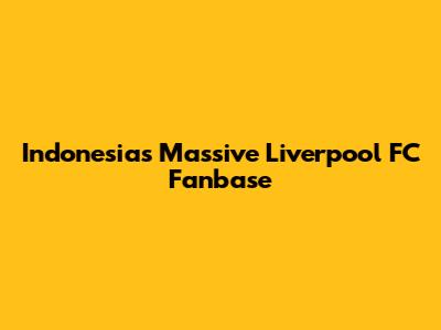 Indonesia's Massive Liverpool FC Fanbase