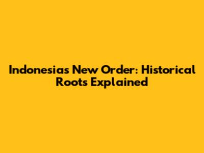Indonesia's New Order: Historical Roots Explained