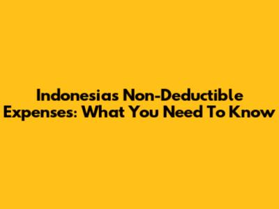 Indonesia's Non-Deductible Expenses: What You Need To Know