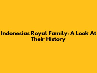 Indonesia's Royal Family: A Look At Their History