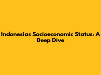 Indonesia's Socioeconomic Status: A Deep Dive