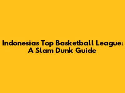 Indonesia's Top Basketball League: A Slam Dunk Guide