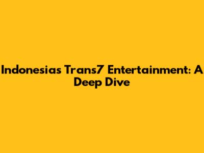 Indonesia's Trans7 Entertainment: A Deep Dive