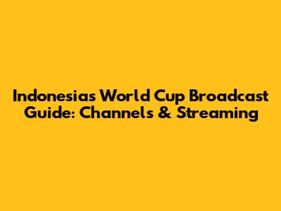 Indonesia's World Cup Broadcast Guide: Channels & Streaming