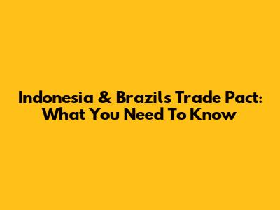 Indonesia & Brazil's Trade Pact: What You Need To Know