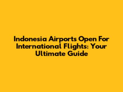 Indonesia Airports Open For International Flights: Your Ultimate Guide