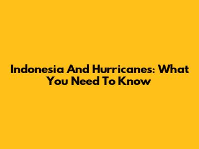 Indonesia And Hurricanes: What You Need To Know