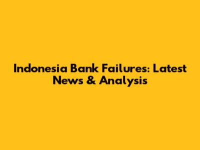 Indonesia Bank Failures: Latest News & Analysis