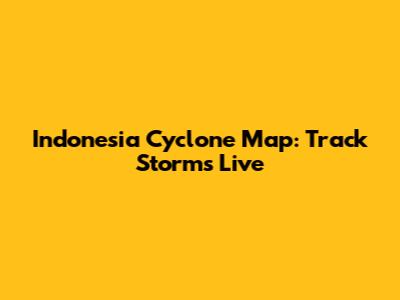 Indonesia Cyclone Map: Track Storms Live