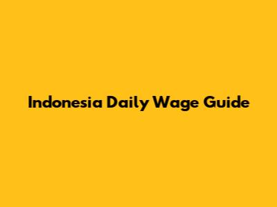 Indonesia Daily Wage Guide