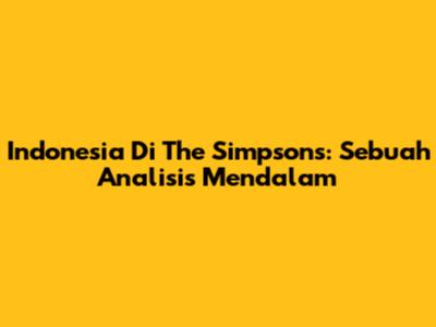 Indonesia Di The Simpsons: Sebuah Analisis Mendalam