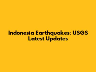 Indonesia Earthquakes: USGS Latest Updates