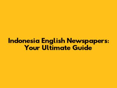 Indonesia English Newspapers: Your Ultimate Guide
