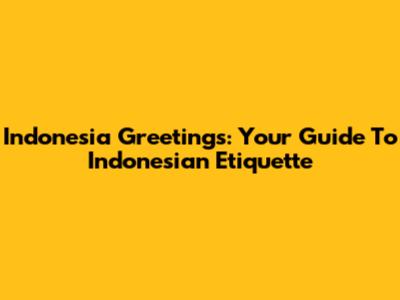 Indonesia Greetings: Your Guide To Indonesian Etiquette