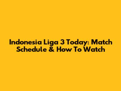 Indonesia Liga 3 Today: Match Schedule & How To Watch