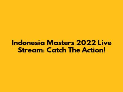 Indonesia Masters 2022 Live Stream: Catch The Action!