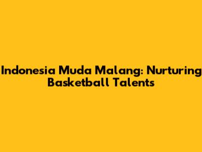 Indonesia Muda Malang: Nurturing Basketball Talents