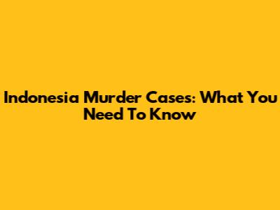 Indonesia Murder Cases: What You Need To Know
