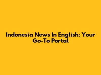 Indonesia News In English: Your Go-To Portal
