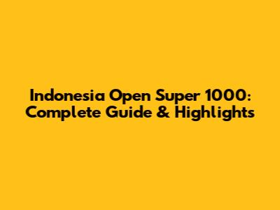 Indonesia Open Super 1000: Complete Guide & Highlights