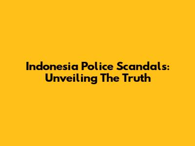 Indonesia Police Scandals: Unveiling The Truth
