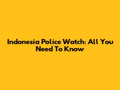 Indonesia Police Watch: All You Need To Know
