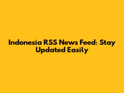 Indonesia RSS News Feed: Stay Updated Easily