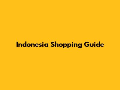 Indonesia Shopping Guide