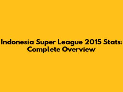 Indonesia Super League 2015 Stats: Complete Overview