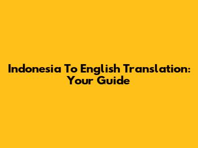 Indonesia To English Translation: Your Guide