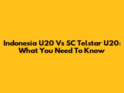 Indonesia U20 Vs SC Telstar U20: What You Need To Know