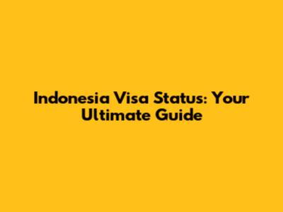 Indonesia Visa Status: Your Ultimate Guide