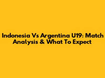 Indonesia Vs Argentina U19: Match Analysis & What To Expect