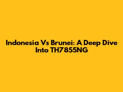 Indonesia Vs Brunei: A Deep Dive Into TH7855NG