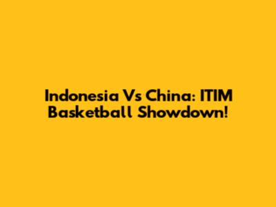 Indonesia Vs China: ITIM Basketball Showdown!