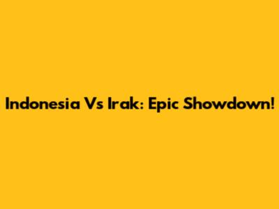 Indonesia Vs Irak: Epic Showdown!