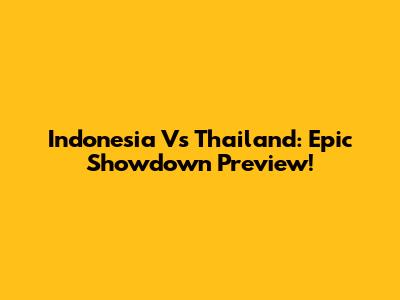 Indonesia Vs Thailand: Epic Showdown Preview!